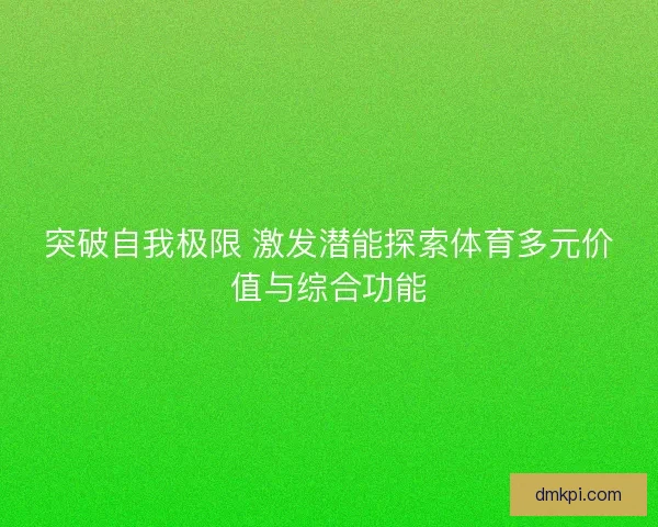 突破自我极限 激发潜能探索体育多元价值与综合功能