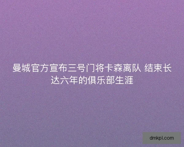 曼城官方宣布三号门将卡森离队 结束长达六年的俱乐部生涯
