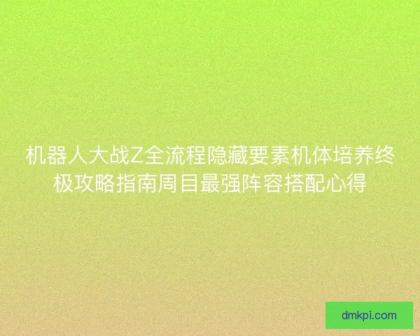 机器人大战Z全流程隐藏要素机体培养终极攻略指南周目最强阵容搭配心得